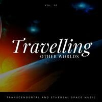 Travelling Other Worlds - Transcendental And Ethereal Space Music, Vol. 03