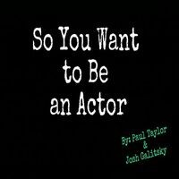 So You Want to Be an Actor