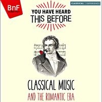 You Have Heard This Before: Classical Music and the Romantic Era