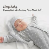 Sleep Baby: Dreamy State with Soothing Piano Music Vol. 1