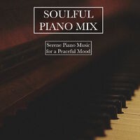 A Soulful Piano Mix - Serene Piano Sounds for a Peaceful Mood
