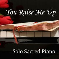 You Raise Me Up - Piano - Sacred Piano - Solo Piano