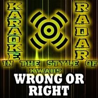 Wrong or Right (Karaoke Version) [In the Style of Kwabs]