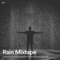 #01 Rain Mixtape for Peaceful Breathing, Meditational Lifestyles & Instant Calmness