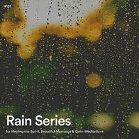 #01 Rain Series for Healing the Spirit, Beautiful Mornings & Calm Meditations