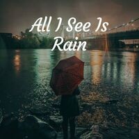 All I See Is Rain