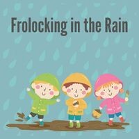 Frolocking in the Rain