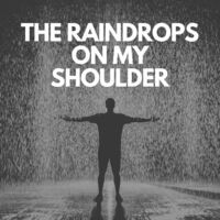 The Raindrops on my Shoulder