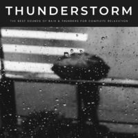 Thunderstorm: The Best Sounds Of Rain & Thunders For Complete Relaxation