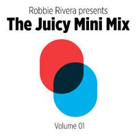 Robbie Rivera Presents The Juicy Mini Mix - Vol. 1