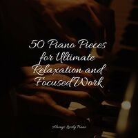 50 Piano Pieces for Ultimate Relaxation and Focused Work