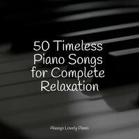 50 Timeless Piano Songs for Complete Relaxation