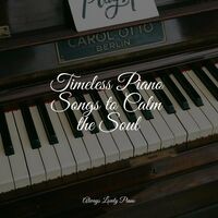 Timeless Piano Songs to Calm the Soul