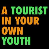 A Tourist In Your Own Youth