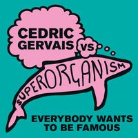 Everybody Wants To Be Famous [Cedric Gervais vs Superorganism] (Cedric Gervais Remix)
