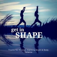 Get In Shape (Tracks For Fitness, Calming Down and amp; Body Balance)