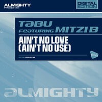 Almighty Presents: Ain't No Love (Ain't No Use) (Feat. Mitzi B)
