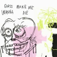 Girls Make Me Wanna Die
