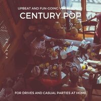 Century Pop - Upbeat And Fun-Going Vocal Songs For Drives And Casual Parties At Home, Vol. 12