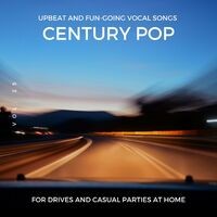 Century Pop - Upbeat And Fun-Going Vocal Songs For Drives And Casual Parties At Home, Vol. 25