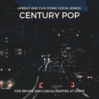Century Pop - Upbeat And Fun-Going Vocal Songs For Drives And Casual Parties At Home, Vol. 29