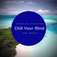 Chill Your Mind - Tropical Positive Pop Music