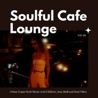 Soulful Cafe Lounge - Urban Vogue Style Music With Chillout, Jazz, RnB And Soul Vibes. Vol. 09