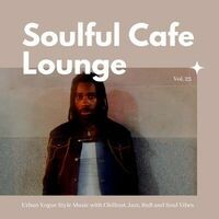 Soulful Cafe Lounge - Urban Vogue Style Music With Chillout, Jazz, RnB And Soul Vibes. Vol. 23