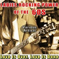 Ladies Rocking Power of the 60´s: Love Is Over, Love Is Done