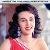 The Magical Three: Wanda Jackson, Kitty Wells & Patsy Cline (All Tracks Remastered)