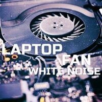 Laptop Fan White Noise (feat. Binaural Sleep, Deep Sleep Collection, Sleeping Sounds, Universal Nature Soundscapes, Everyday Sound