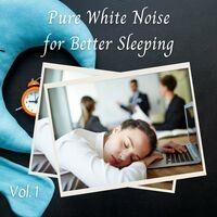 Pure White Noise for Better Sleeping Vol. 1