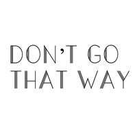 Don't Go That Way