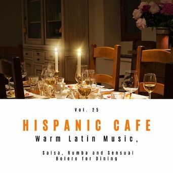 Hispanic Cafe - Warm Latin Music, Salsa, Rumba And Sensual Bolero For Dining, Vol. 25