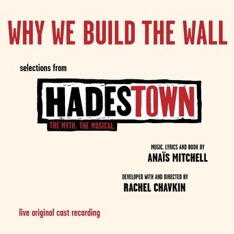 Why We Build The Wall (EP - Selections from Hadestown. The Myth. The Musical. Live Original Cast Recording)
