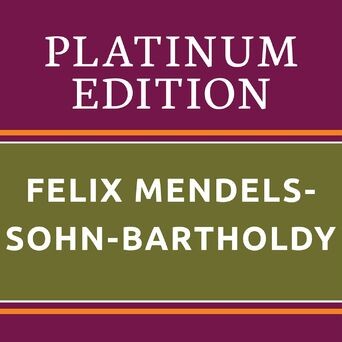Felix Mendelssohn-Bartholdy - Platinum Edition