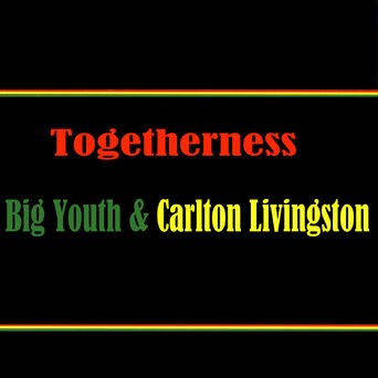 Togetherness Big Youth & Carlton Livingston