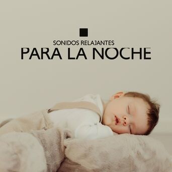 Sonidos Relajantes para la Noche: Música para Dormir para tu Bebé