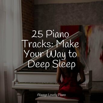 25 Piano Tracks: Make Your Way to Deep Sleep