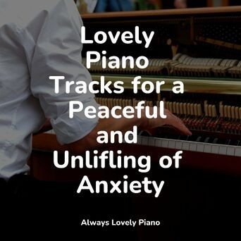 Lovely Piano Tracks for a Peaceful and Unlifling of Anxiety