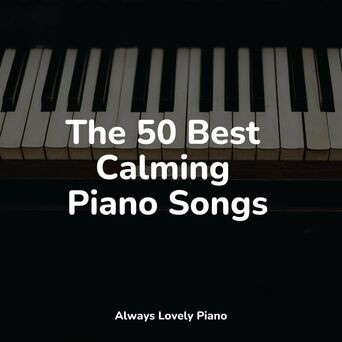 The 50 Best Calming Piano Songs