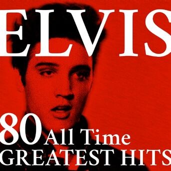 Elvis: 80 All Time Greatest Hits