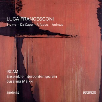 Luca Francesconi: Etymo, Da capo, A fuoco & Animus