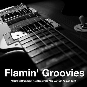 Flamin' Groovies - KSJO FM Broadcast Keystone Palo Alto CA 15th August 1979.
