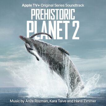 Prehistoric Planet: Season 2 (Apple TV+ Original Series Soundtrack)