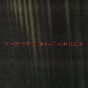 Glassy Eyed, Dormant and Veiled