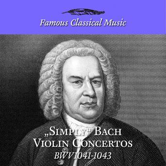 Simply Bach Violin Concertos (Famous Classical Music)