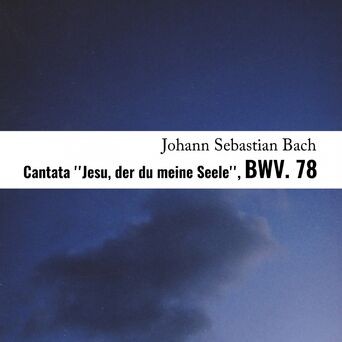 Cantata ''jesu, Der Du Meine Seele'', BWV. 78