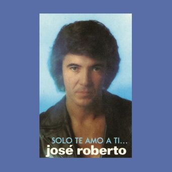 José Roberto... Sólo Te Amo a Ti