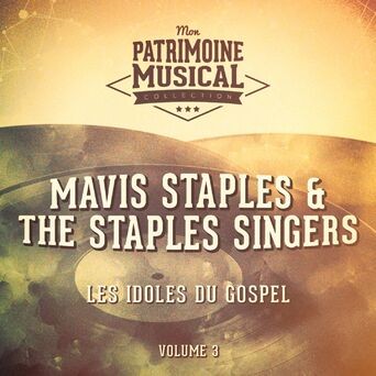 Les idoles du gospel : Mavis Staples & The Staples Singers, Vol. 3